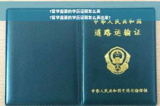 ?留学需要的学历证明怎么弄
?留学需要的学历证明怎么弄出来?