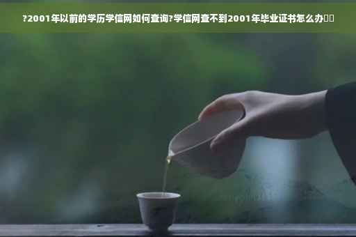 ?2001年以前的学历学信网如何查询?学信网查不到2001年毕业证书怎么办⚡️