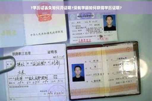?学历证丢失如何开证明?没有学籍如何获得学历证明?