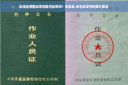 毕业生照相必须在新华社照吗？急急急,拍毕业证书的图片要求