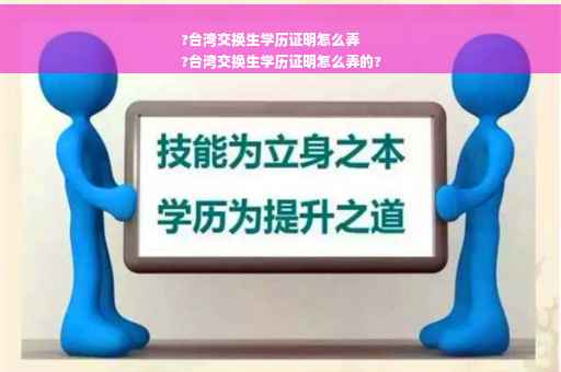 ?台湾交换生学历证明怎么弄
?台湾交换生学历证明怎么弄的?