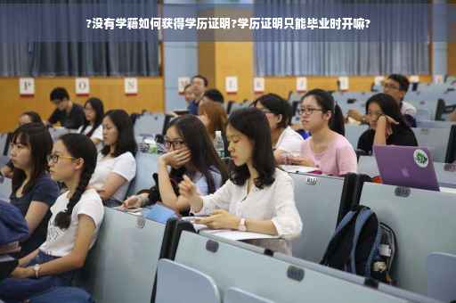 ?没有学籍如何获得学历证明?学历证明只能毕业时开嘛?