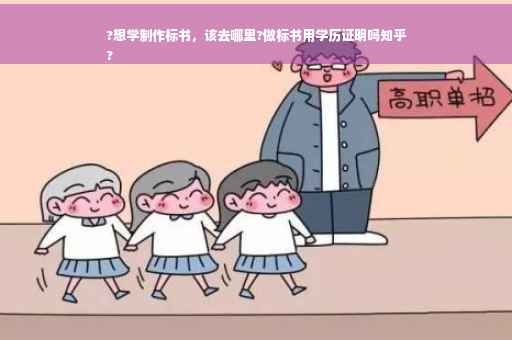 ?想学制作标书，该去哪里?做标书用学历证明吗知乎
?