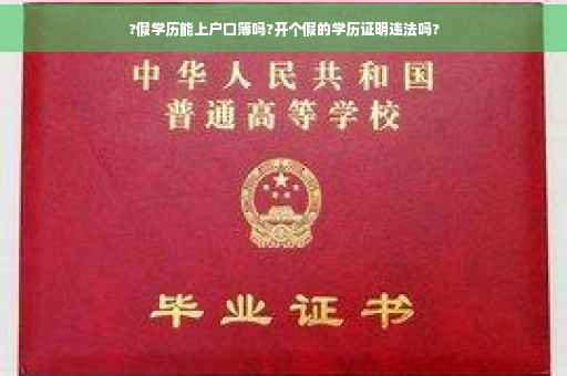 ?假学历能上户口簿吗?开个假的学历证明违法吗?