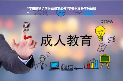 ?学校撤销了学历证明怎么开?学校不给开学历证明
?
