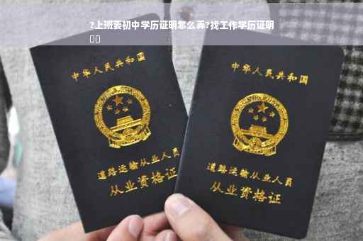 ?上班要初中学历证明怎么弄?找工作学历证明
⚡️