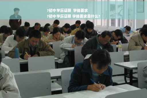 ?初中学历证明  字体要求
?初中学历证明 字体要求是什么?