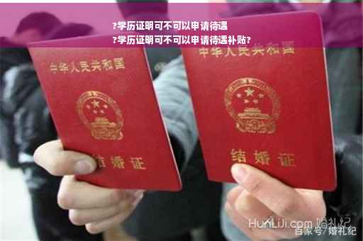 ?学历证明可不可以申请待遇
?学历证明可不可以申请待遇补贴?