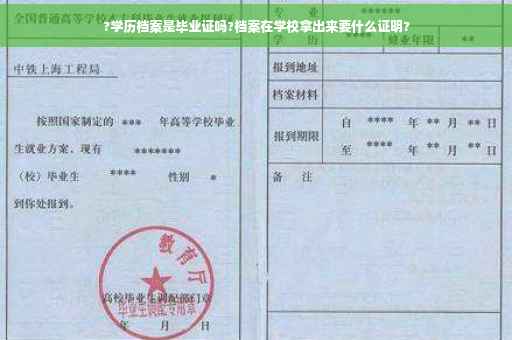 ?学历档案是毕业证吗?档案在学校拿出来要什么证明?