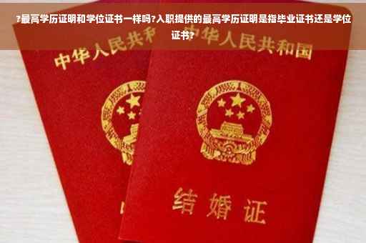 ?最高学历证明和学位证书一样吗?入职提供的最高学历证明是指毕业证书还是学位证书?