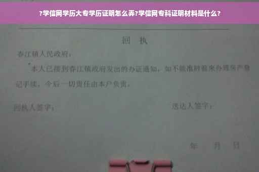 ?学信网学历大专学历证明怎么弄?学信网专科证明材料是什么?