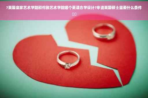 ?英国皇家艺术学院和伦敦艺术学院哪个更适合学设计?申请英国硕士需要什么条件⚡️