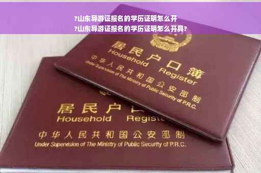 ?山东导游证报名的学历证明怎么开
?山东导游证报名的学历证明怎么开具?