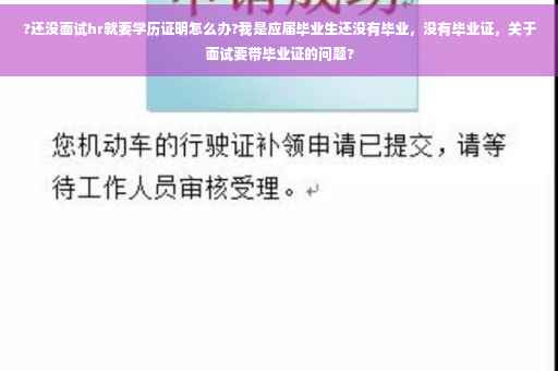 ?还没面试hr就要学历证明怎么办?我是应届毕业生还没有毕业，没有毕业证，关于面试要带毕业证的问题?