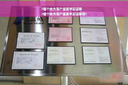 ?哪个地方落户需要学历证明
?哪个地方落户需要学历证明呢?