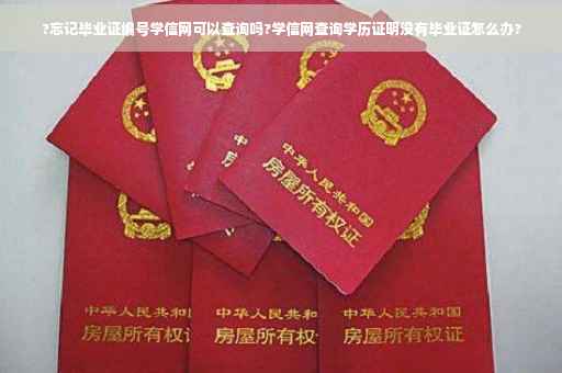 ?忘记毕业证编号学信网可以查询吗?学信网查询学历证明没有毕业证怎么办?