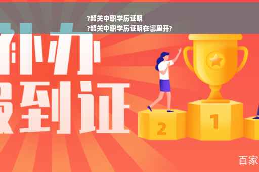 ?韶关中职学历证明
?韶关中职学历证明在哪里开?