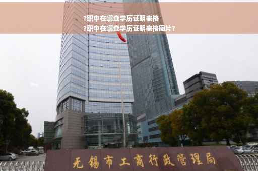 ?职中在哪查学历证明表格
?职中在哪查学历证明表格图片?