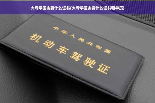 大专学医需要什么证书(大专学医需要什么证书和学历)