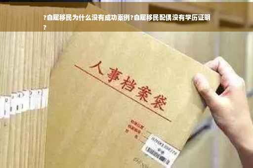 ?自雇移民为什么没有成功案例?自雇移民配偶没有学历证明
?