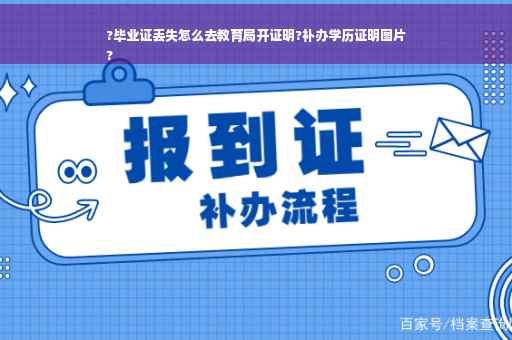 ?毕业证丢失怎么去教育局开证明?补办学历证明图片
?