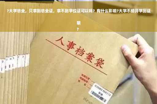 ?大学毕业，只拿到毕业证，拿不到学位证可以吗？有什么影响?大学不给开学历证明
?