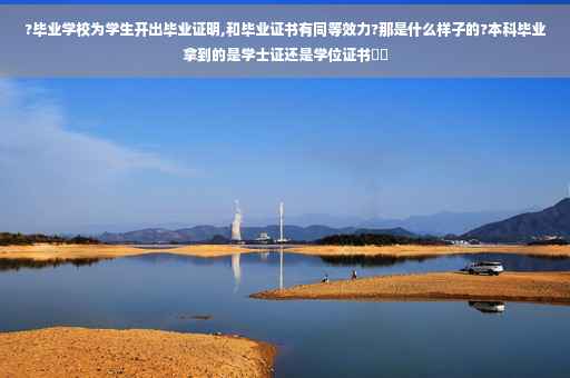 ?毕业学校为学生开出毕业证明,和毕业证书有同等效力?那是什么样子的?本科毕业拿到的是学士证还是学位证书⚡️