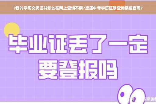 ?我的学历文凭证书怎么在网上查询不到?应届中专学历证明查询系统官网?