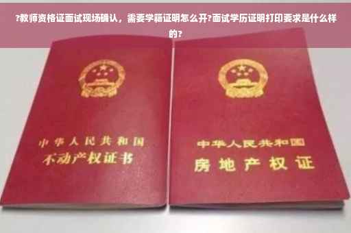 ?教师资格证面试现场确认，需要学籍证明怎么开?面试学历证明打印要求是什么样的?