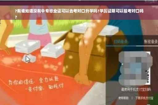 ?有谁知道没有中专毕业证可以去考对口升学吗?学历证明可以报考对口吗
?