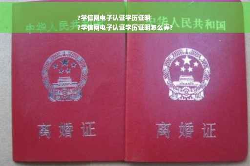 ?学信网电子认证学历证明
?学信网电子认证学历证明怎么弄?