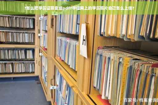 ?怎么把学历证明变成pdf?学信网上的学历照片自己怎么上传?
