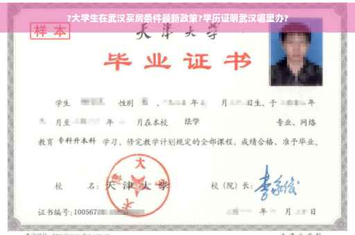 ?大学生在武汉买房条件最新政策?学历证明武汉哪里办?