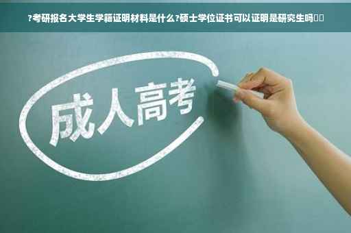 ?考研报名大学生学籍证明材料是什么?硕士学位证书可以证明是研究生吗⚡️
