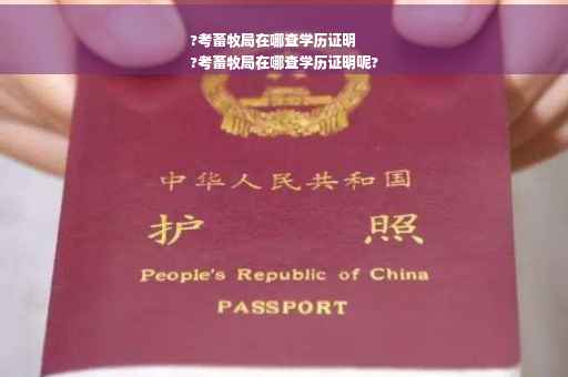?考畜牧局在哪查学历证明
?考畜牧局在哪查学历证明呢?