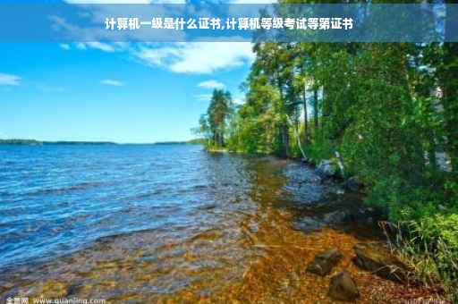 计算机一级是什么证书,计算机等级考试等第证书
