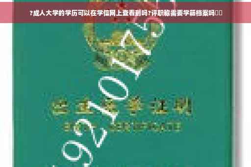 ?成人大学的学历可以在学信网上查看到吗?评职称需要学籍档案吗⚡️