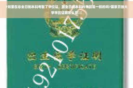 ?如果在非全日制本科考取了学位证，跟全日制本科的学历是一样的吗?国家开放大学学历证明怎么开⚡️