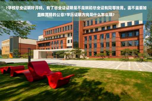 ?学校毕业证明好开吗,有了毕业证证明是不是就和毕业证有同等效用。需不需要加盖教育局的公章?学历证明方向是什么怎么填? ?学校毕业证明好开吗,有了毕业证证明是不是就和毕业证有同等效用。需不需要加盖教育局的公章?学历证明方向是什么怎么填?