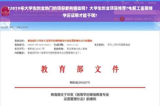 ?2019年大学生创业热门的项目都有哪些啊？大学生创业项目推荐?电解工需要啥学历证明才能干呢?
