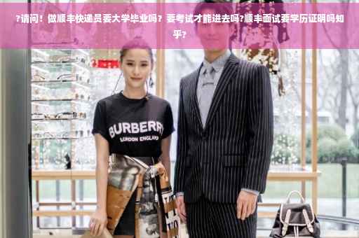 ?请问！做顺丰快递员要大学毕业吗？要考试才能进去吗?顺丰面试要学历证明吗知乎?