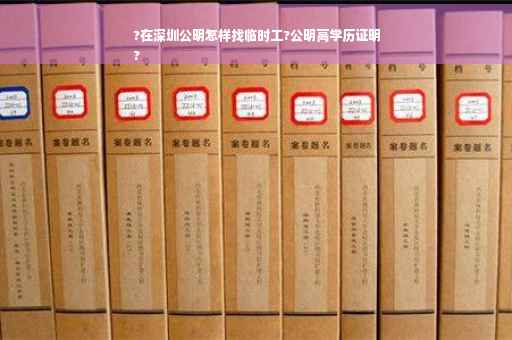 ?在深圳公明怎样找临时工?公明高学历证明
?