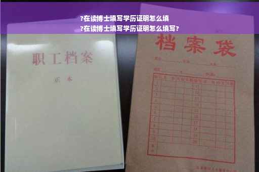 ?在读博士填写学历证明怎么填
?在读博士填写学历证明怎么填写?