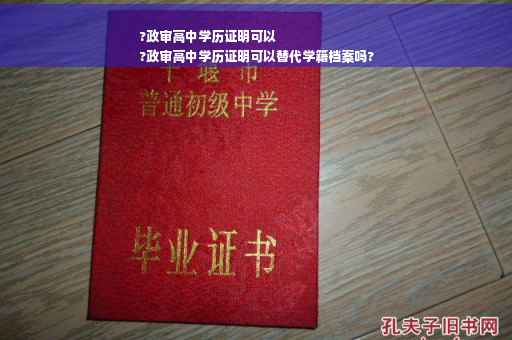 ?政审高中学历证明可以
?政审高中学历证明可以替代学籍档案吗?