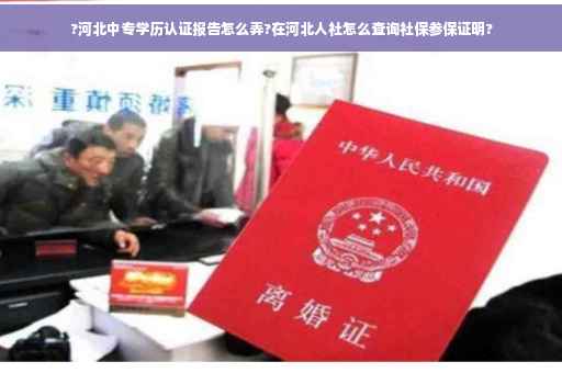 ?河北中专学历认证报告怎么弄?在河北人社怎么查询社保参保证明?