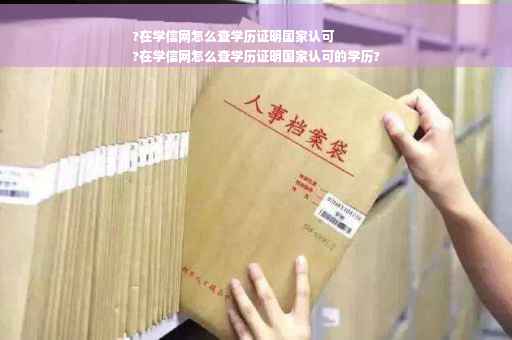 ?在学信网怎么查学历证明国家认可
?在学信网怎么查学历证明国家认可的学历?