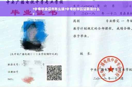 ?中专毕业证书怎么填?中专的学历证明是什么
?