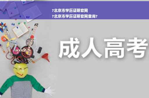 ?北京市学历证明官网
?北京市学历证明官网查询?