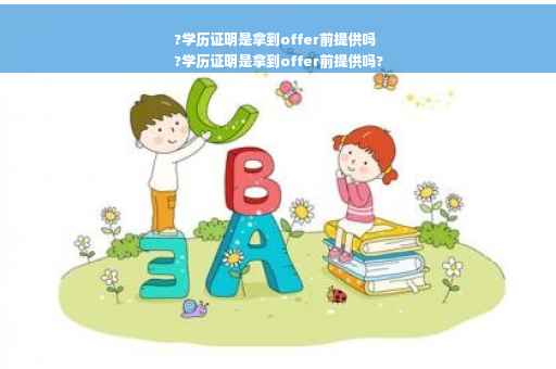 ?学历证明是拿到offer前提供吗
?学历证明是拿到offer前提供吗?
