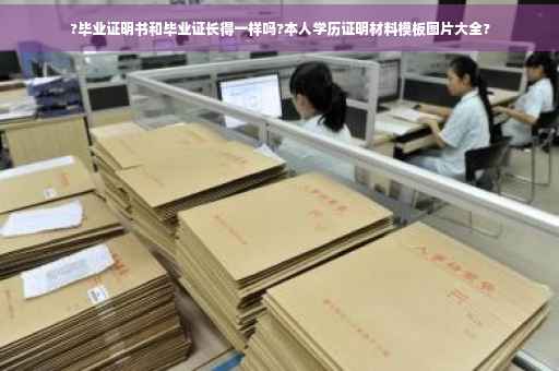 ?毕业证明书和毕业证长得一样吗?本人学历证明材料模板图片大全?